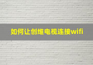 如何让创维电视连接wifi