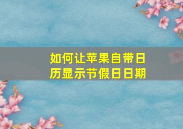 如何让苹果自带日历显示节假日日期