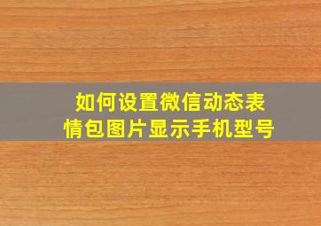 如何设置微信动态表情包图片显示手机型号