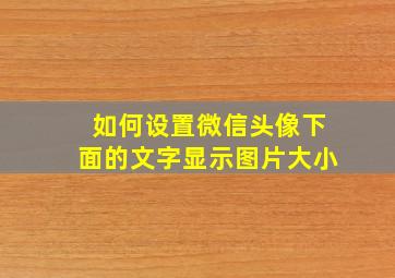 如何设置微信头像下面的文字显示图片大小