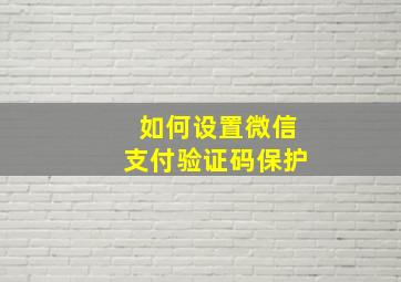 如何设置微信支付验证码保护