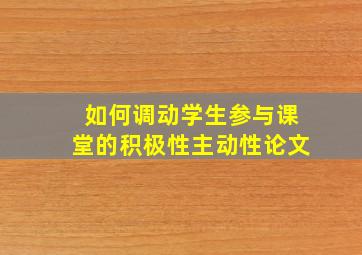 如何调动学生参与课堂的积极性主动性论文