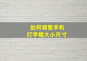 如何调整手机打字框大小尺寸