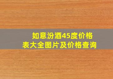 如意汾酒45度价格表大全图片及价格查询