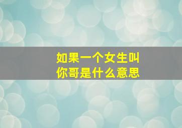 如果一个女生叫你哥是什么意思