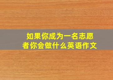 如果你成为一名志愿者你会做什么英语作文