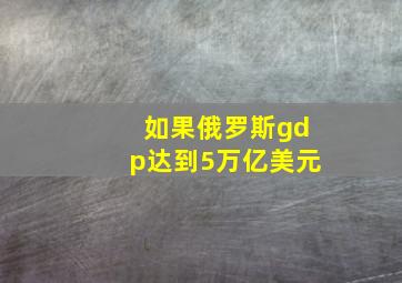 如果俄罗斯gdp达到5万亿美元