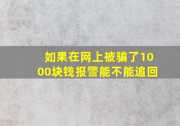 如果在网上被骗了1000块钱报警能不能追回