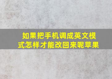 如果把手机调成英文模式怎样才能改回来呢苹果