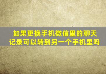 如果更换手机微信里的聊天记录可以转到另一个手机里吗