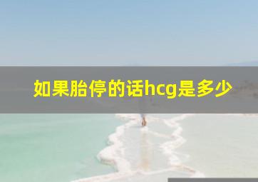 如果胎停的话hcg是多少