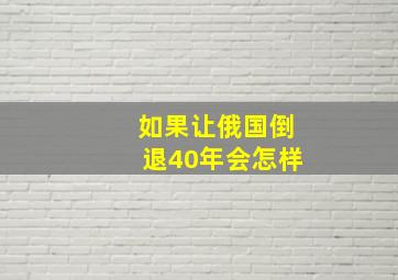 如果让俄国倒退40年会怎样