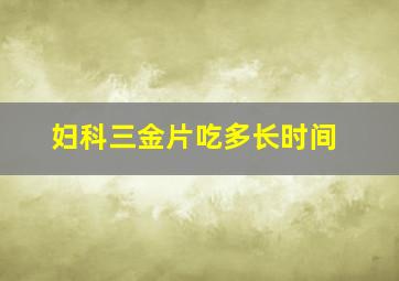 妇科三金片吃多长时间