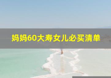 妈妈60大寿女儿必买清单