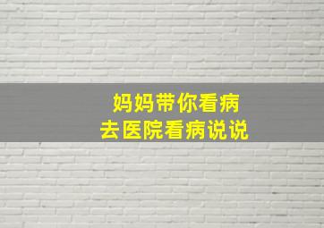 妈妈带你看病去医院看病说说