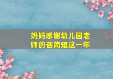 妈妈感谢幼儿园老师的话简短这一年