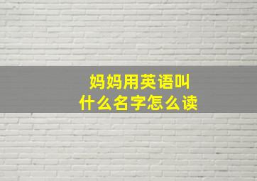 妈妈用英语叫什么名字怎么读