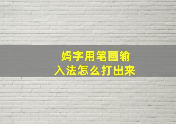 妈字用笔画输入法怎么打出来