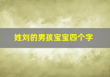 姓刘的男孩宝宝四个字