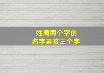 姓周两个字的名字男孩三个字