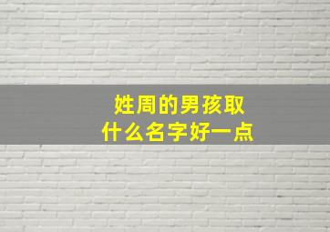 姓周的男孩取什么名字好一点