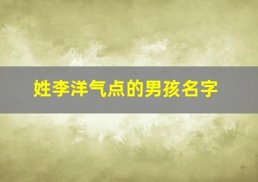 姓李洋气点的男孩名字