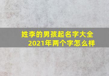 姓李的男孩起名字大全2021年两个字怎么样