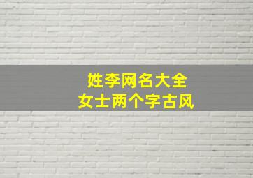 姓李网名大全女士两个字古风