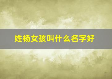 姓杨女孩叫什么名字好