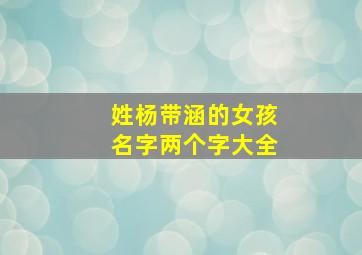 姓杨带涵的女孩名字两个字大全