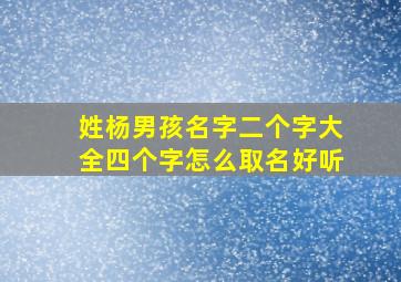 姓杨男孩名字二个字大全四个字怎么取名好听