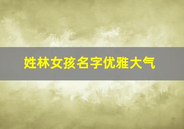 姓林女孩名字优雅大气