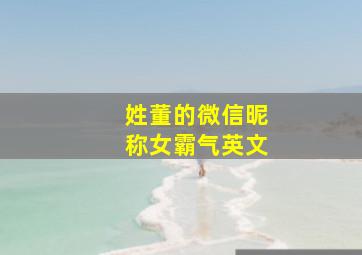 姓董的微信昵称女霸气英文