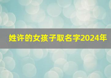 姓许的女孩子取名字2024年