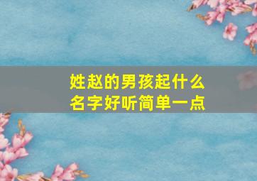 姓赵的男孩起什么名字好听简单一点