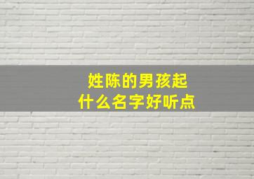 姓陈的男孩起什么名字好听点