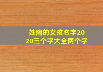 姓陶的女孩名字2020三个字大全两个字