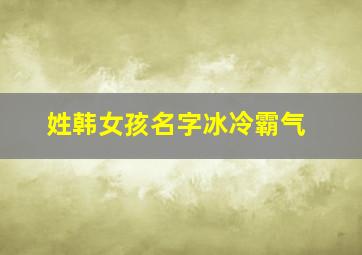 姓韩女孩名字冰冷霸气