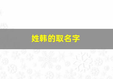 姓韩的取名字