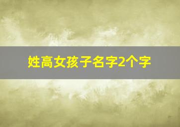 姓高女孩子名字2个字