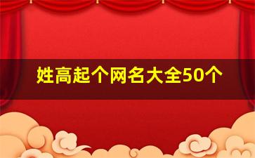 姓高起个网名大全50个