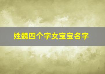 姓魏四个字女宝宝名字