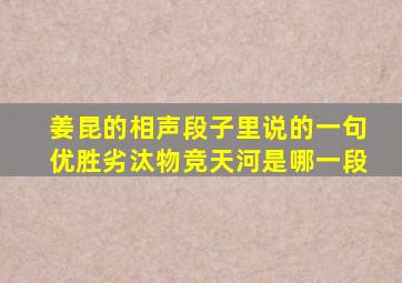 姜昆的相声段子里说的一句优胜劣汰物竞天河是哪一段