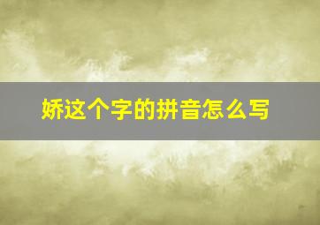 娇这个字的拼音怎么写