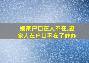 娘家户口在人不在,婆家人在户口不在了咋办