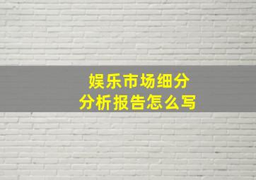 娱乐市场细分分析报告怎么写