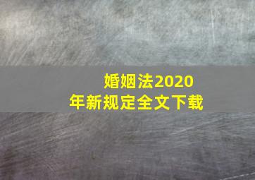 婚姻法2020年新规定全文下载