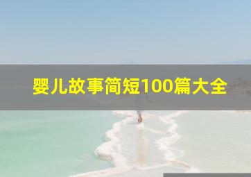 婴儿故事简短100篇大全