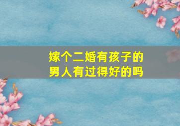 嫁个二婚有孩子的男人有过得好的吗