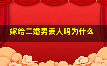 嫁给二婚男丢人吗为什么